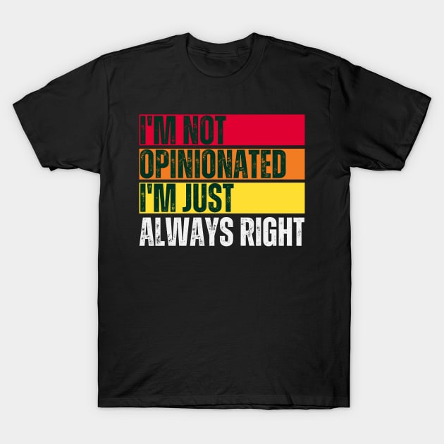 I'm Not Opinionated I'm Just Always Right T-Shirt by Trandkeraka